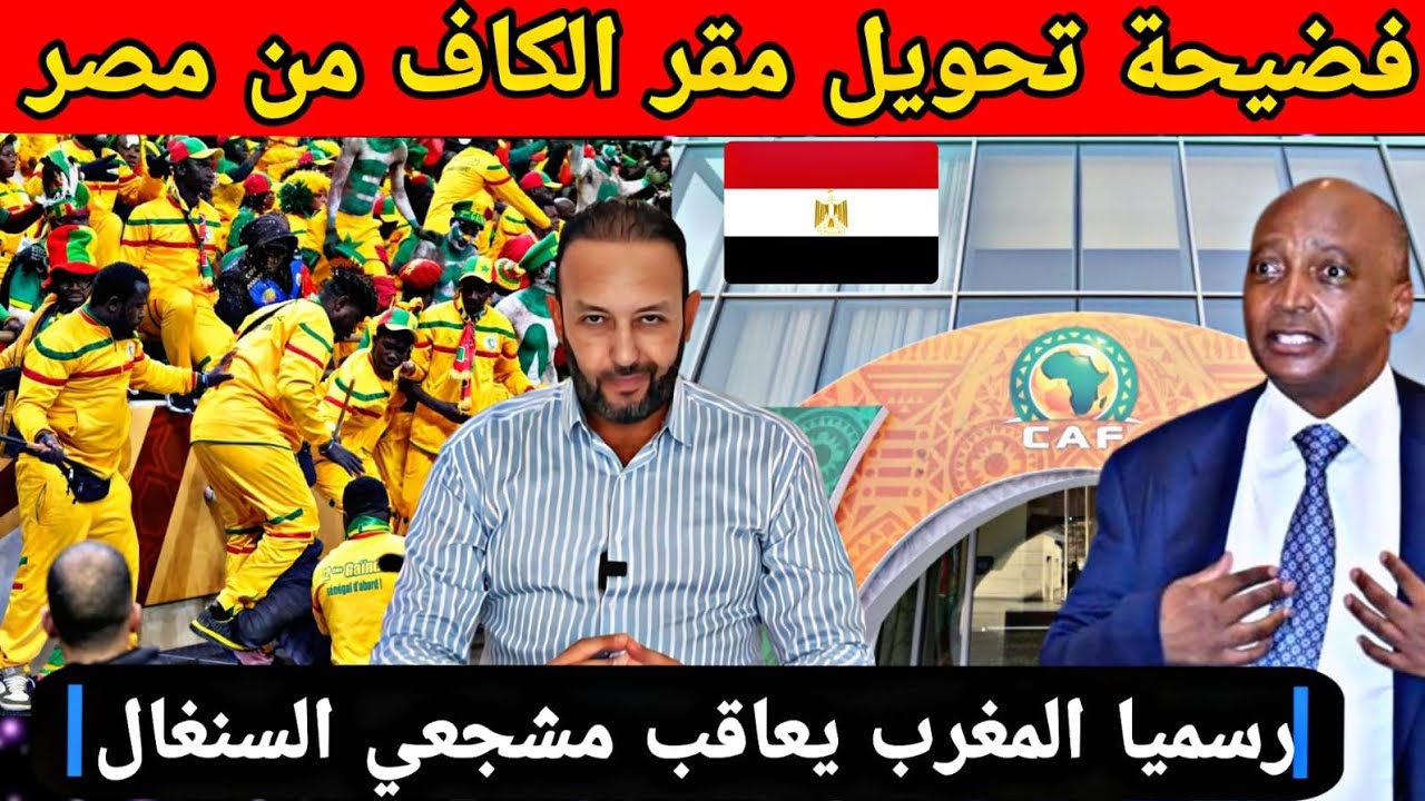 تحويل مقر الكاف من مصر بعد فضائح فريق الأهلي، و رسميا المغرب يعاقب مشجعي منتخب السنغال