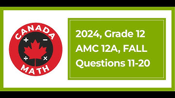 2024 AMC 12A | Grade 12 Math Competition | Questions 11-20 Fully Solved | CanadaMath