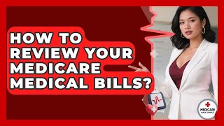 How To Review Your Medicare Medical Bills? - Medicare Made Simple Guide