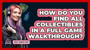How Do You Find All Collectibles In A Full Game Walkthrough? - Video Gamers Vault
