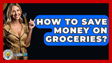 How To Save Money On Groceries? - LearnToDIY360.com