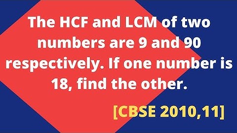 The HCF and LCM of two numbers are 9 and 90 respectively.If one number is 18,find the other.