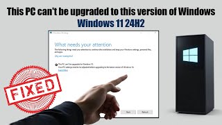 This PC cant be upgraded to this version of Windows | Windows 11 24H2 [SOLVED]