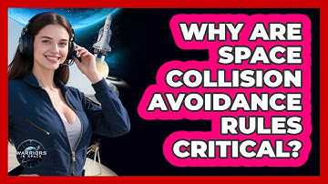 Why Are Space Collision Avoidance Rules Critical?