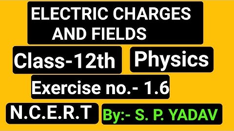 class 12 physics n.c.e.r.t solution exercise 1.6 chapter 01 | electric charges and fields |s.p.yadav