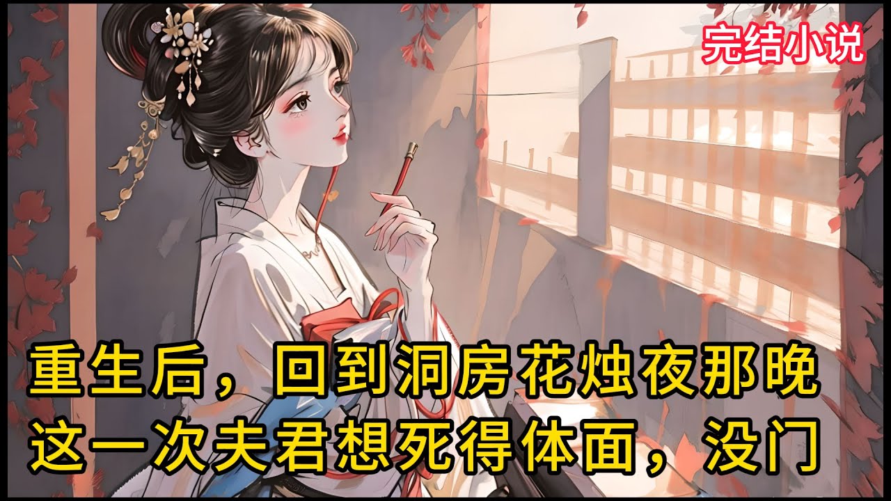【一口氣看完 】重生后，回到洞房花烛夜那晚，这一次，夫君想死得体面，没⻔.....