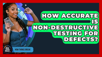 How Accurate Is Non-Destructive Testing For Defects? - How Things Break
