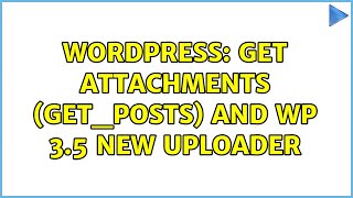 Wordpress: Get attachments (get_posts) and WP 3.5 new uploader