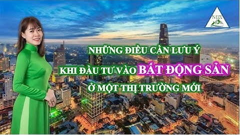 NHỮNG ĐIỀU CẦN LƯU Ý KHI ĐẦU TƯ BẤT ĐỘNG SẢN Ở MỘT THỊ TRƯỜNG MỚI | BĐS Cần Thơ + Miền Tây