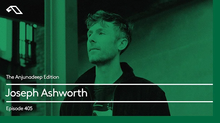 The Anjunadeep Edition 405 with Joseph Ashworth