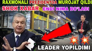 28 APREL 😱 SHOK XABAR  LEADER AVTO RAXBARI PREZIDENTGA MUROJAT QILDI. ENDI LEADER YOPILDIMI