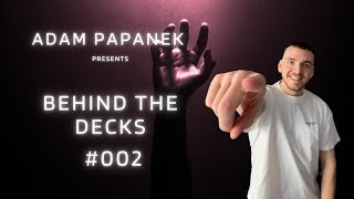 BEHIND THE DECKS #002 By Adam Papanek