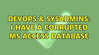 DevOps & SysAdmins: I have a corrupted MS Access database Information