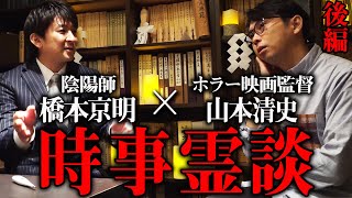 【心霊】陰陽師・橋本京明とホラー映画監督・山本清史氏による時事霊談 後編 【橋本京明】