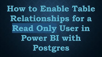 How to Enable Table Relationships for a Read Only User in Power BI with Postgres