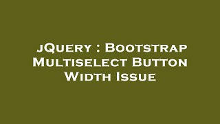 jQuery : Bootstrap Multiselect Button Width Issue