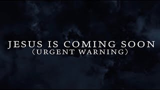 Jesus is Coming Back (Urgent Warning)