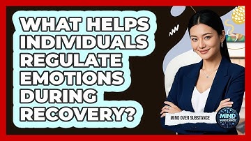 What Helps Individuals Regulate Emotions During Recovery? - Mind Over Substance