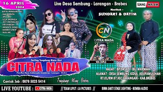 CITRA NADA LIVE DESA SEMBUNG KIDUL // LARANGAN - BREBES // 16 APRIL 2024