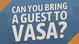 Can you bring a guest to Vasa?