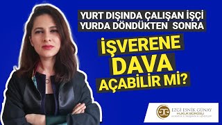 Yurt Dişinda Çalişan İşçi̇ Yurda Döndükten Sonra İşverene Dava Açabi̇li̇r Mi̇?