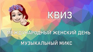 Квиз МУЗЫКАЛЬНЫЙ МИКС: международный женский день