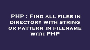PHP : Find all files in directory with string or pattern in filename with PHP