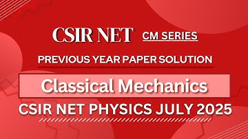 CSIR NET PHYSICS JULY 2025 | Classical Mechanics | Previous Year Paper COMPLETE Solution