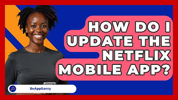 How Do I Update The Netflix Mobile App? - Be App Savvy