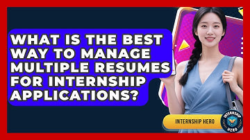 What Is The Best Way To Manage Multiple Resumes For Internship Applications? - Internship Hero