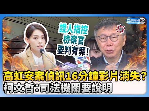 高虹安案偵訊16分鐘影片消失？ 柯文哲：司法機關要說明 @ChinaTimes