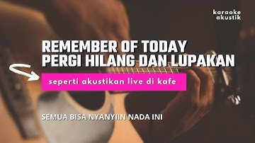 PERGI HILANG DAN LUPAKAN (KARAOKE AKUSTIK) - REMEMBER OF TODAY (NADA A PASTI PAS)
