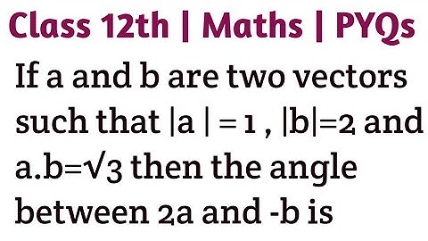 If a and b are two vectors such that |a | = 1 , |b|=2 and a.b=√3 then the angle between 2a and -b is