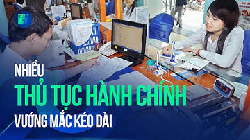 Nhiều thủ tục hành chính vướng mắc kéo dài | VTC1