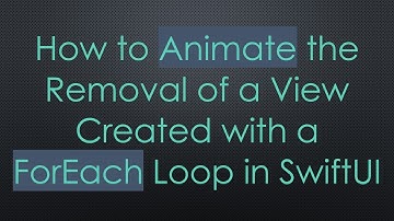 How to Animate the Removal of a View Created with a ForEach Loop in SwiftUI