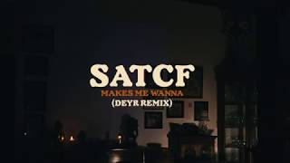 SATCF - Makes me wanna (Deyr Remix)