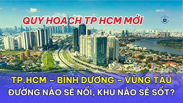 TP.HCM, Bình Dương, Vũng Tàu: Đường Nào Sẽ Nối, Khu Nào Sẽ Sốt?