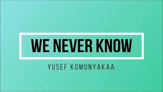 We never know BY YUSEF KOMUNYAKAA