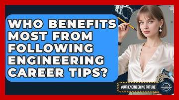 Who Benefits Most From Following Engineering Career Tips? - Your Engineering Future