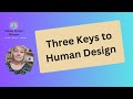 Three Keys to Human Design
