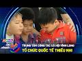 Tin nhanh 24h (29/5/2026): Trung tâm Công tác xã hội Vĩnh Long tổ chức Quốc tế Thiếu nhi