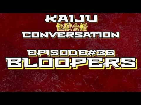 Kaiju Conversation: Episode 36 Bloopers