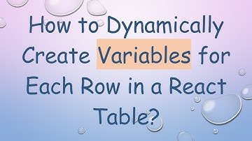How to Dynamically Create Variables for Each Row in a React Table?