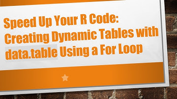 Speed Up Your R Code: Creating Dynamic Tables with data.table Using a For Loop