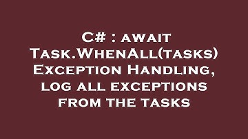 C# : await Task.WhenAll(tasks) Exception Handling, log all exceptions from the tasks