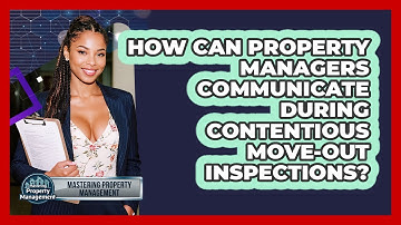 How Can Property Managers Communicate During Contentious Move-out Inspections?