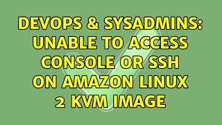 DevOps & SysAdmins: Unable to access console or SSH on Amazon Linux 2 KVM image