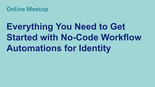 Online Meetup: Everything You Need to Get Started with No-Code Workflow Automations for Identity