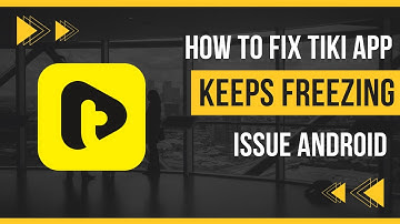 How To Fix TiKi App Keeps Freezing Issue Android