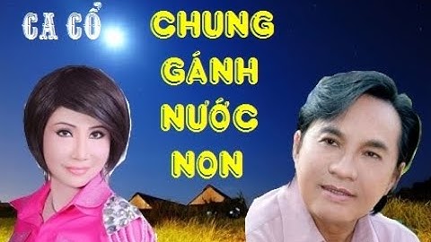 Ca cổ : Chung Gánh Nước Non - NSND Thanh Tuấn & NSUT Thanh Kim Huệ|SG: Thanh Hải & Thanh Hiền|